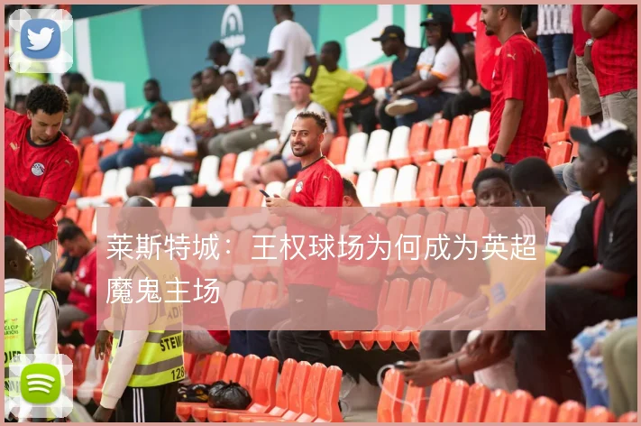 莱斯特城:王权球场为何成为英超魔鬼主场