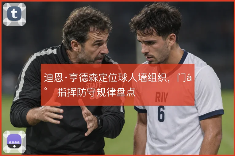 迪恩·亨德森定位球人墙组织，门将指挥防守规律盘点