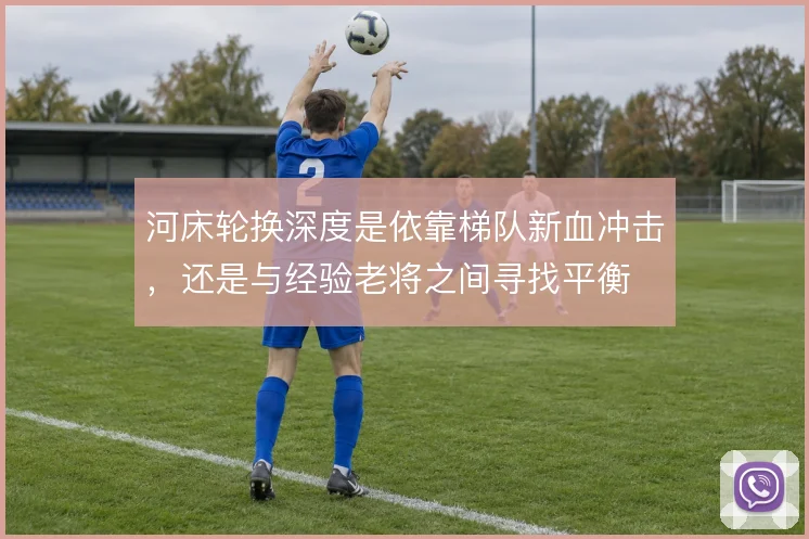 河床轮换深度是依靠梯队新血冲击，还是与经验老将之间寻找平衡